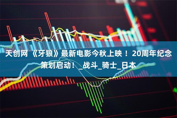 天创网 《牙狼》最新电影今秋上映 ！20周年纪念策划启动！_战斗_骑士_日本