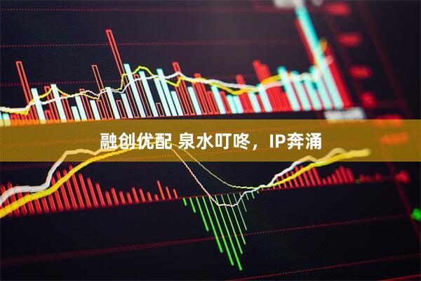 融创优配 泉水叮咚，IP奔涌