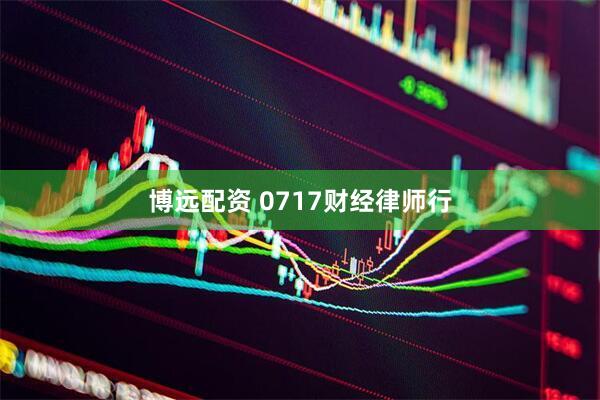 博远配资 0717财经律师行